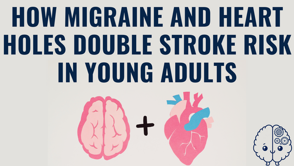 How Migraine and Heart Holes Double Stroke Risk in Young Adults