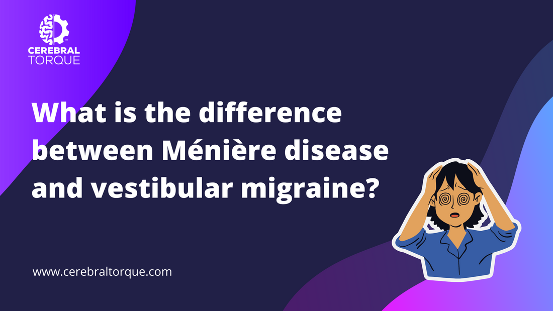 What is the difference between Ménière disease and vestibular migraine?