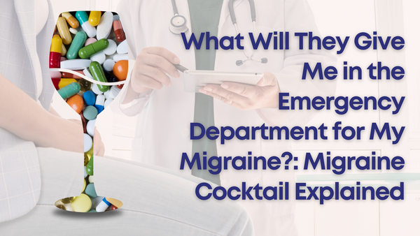 What Will They Give Me in the Emergency Department for My Migraine Attack?: Migraine Cocktail Explained