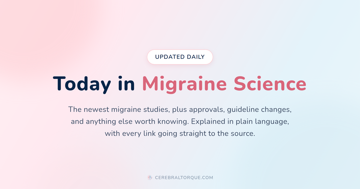 Today in Migraine Science, a daily feed of new migraine research news from Cerebral Torque