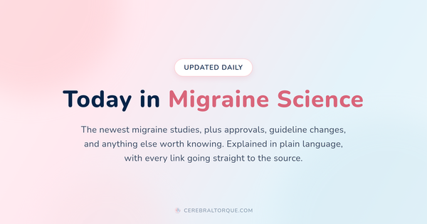 Today in Migraine Science, a daily feed of new migraine research news from Cerebral Torque
